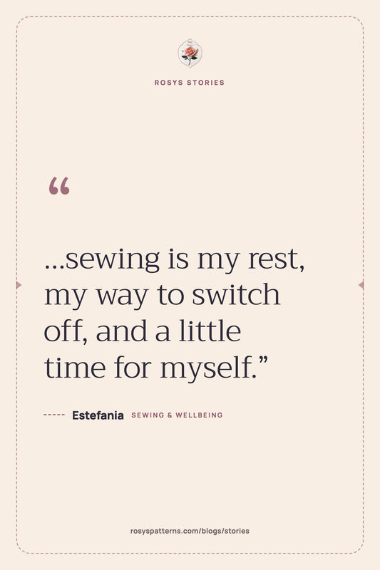 “…sewing is my rest, my way to switch off, and a little time for myself.” — Estefania, Rosys Stories